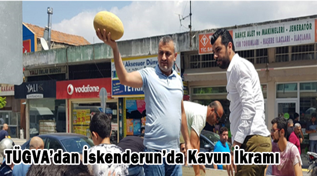 TÜGVA’dan İskenderun’da Kavun İkramı