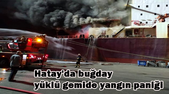 Hatay’da buğday yüklü gemide yangın paniği