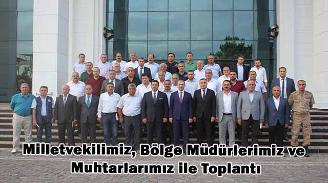 Milletvekilimiz, Bölge Müdürlerimiz ve Muhtarlarımız ile Toplantı