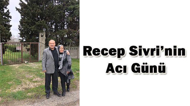 Recep Sivri’nin Acı Günü
