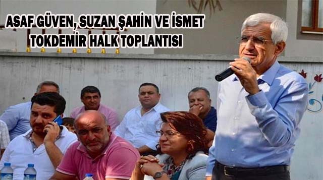 ASAF GÜVEN, SUZAN ŞAHİN VE İSMET TOKDEMİR HALK TOPLANTISI