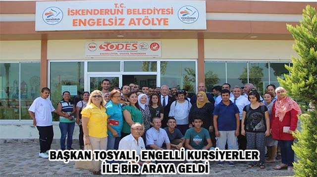 BAŞKAN TOSYALI, ENGELLİ KURSİYERLER İLE BİR ARAYA GELDİ