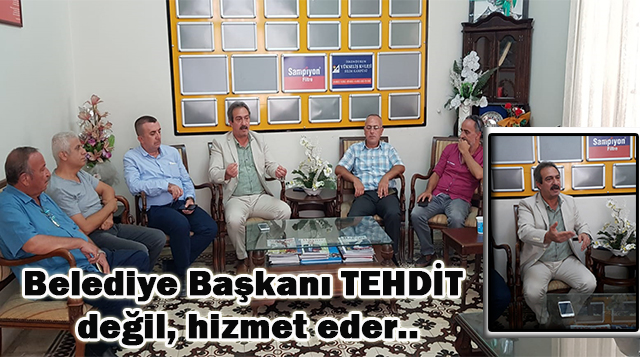 Belediye Başkanı TEHDİT değil, hizmet eder..