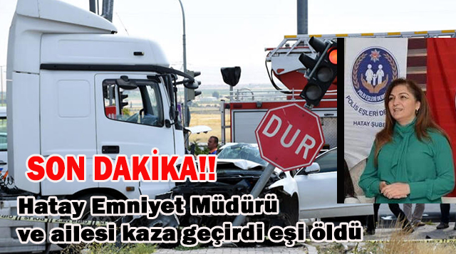 Niğde’de kaza: hatay emniyet müdürü’nün eşi öldü, kendisi ve 2 çocuğu ağır yaralandı