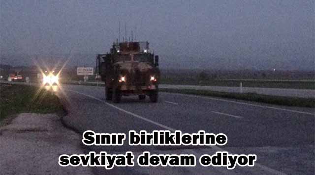 Sınır birliklerine sevkiyat devam ediyor