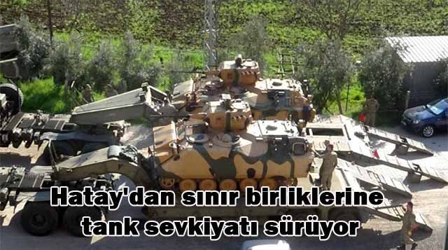 Hatay’dan sınır birliklerine tank sevkiyatı sürüyor