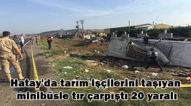 Hatay’da tarım işçilerini taşıyan midibüsle tır çarpıştı 20 yaralı