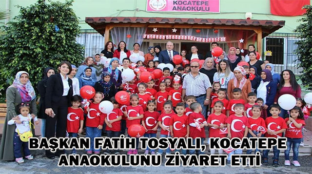 BAŞKAN FATİH TOSYALI, KOCATEPE ANAOKULUNU ZİYARET ETTİ