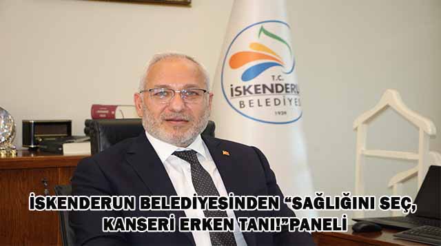 İSKENDERUN BELEDİYESİNDEN “SAĞLIĞINI SEÇ, KANSERİ ERKEN TANI!”PANELİ