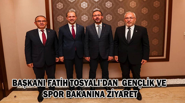 BAŞKANI FATİH TOSYALI’DAN  GENÇLİK VE SPOR BAKANINA ZİYARET