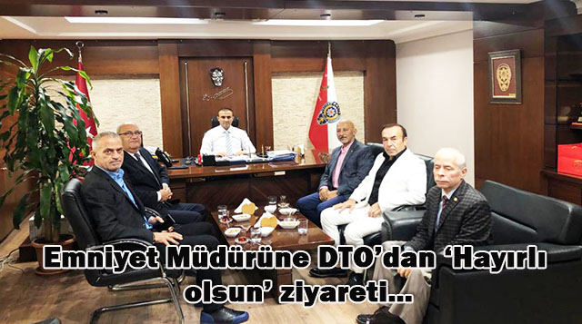 Emniyet Müdürüne DTO’dan ‘Hayırlı olsun’ ziyareti…