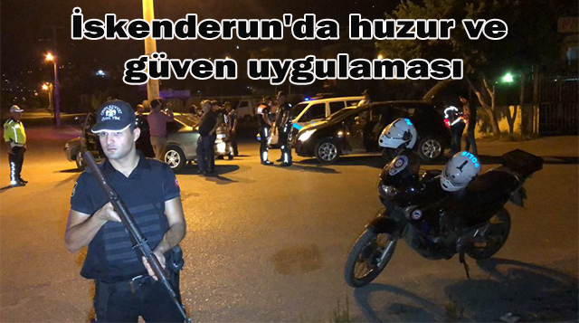 İskenderun’da huzur ve güven uygulaması