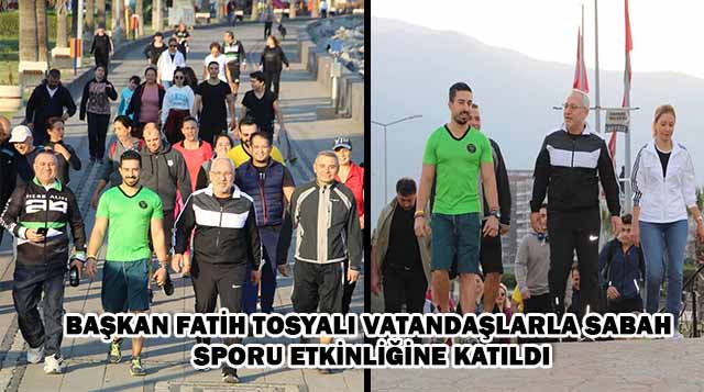 BAŞKAN FATİH TOSYALI VATANDAŞLARLA SABAH SPORU ETKİNLİĞİNE KATILDI