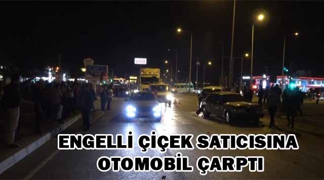Engelli çiçek satıcısına otomobil çarptı
