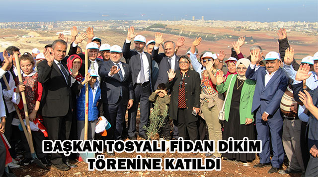 BAŞKAN TOSYALI FİDAN DİKİM TÖRENİNE KATILDI