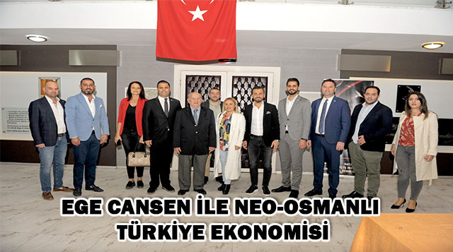EGE CANSEN İLE NEO-OSMANLI TÜRKİYE EKONOMİSİ