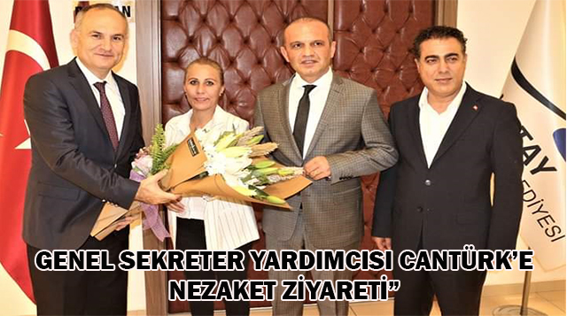 GENEL SEKRETER YARDIMCISI CANTÜRK’E NEZAKET ZİYARETİ”
