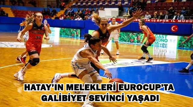 HATAY’IN MELEKLERİ EUROCUP’TA GALİBİYET SEVİNCİ YAŞADI