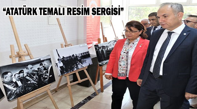 “ATATÜRK TEMALI RESİM SERGİSİ”