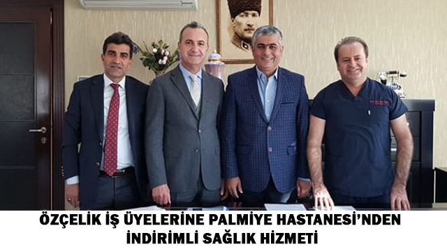 Özçelik iş Üyelerine Palmiye Hastanesi’nden İndirimli Sağlık Hizmeti