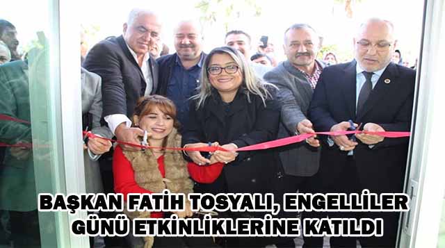 BAŞKAN FATİH TOSYALI, ENGELLİLER GÜNÜ ETKİNLİKLERİNE KATILDI