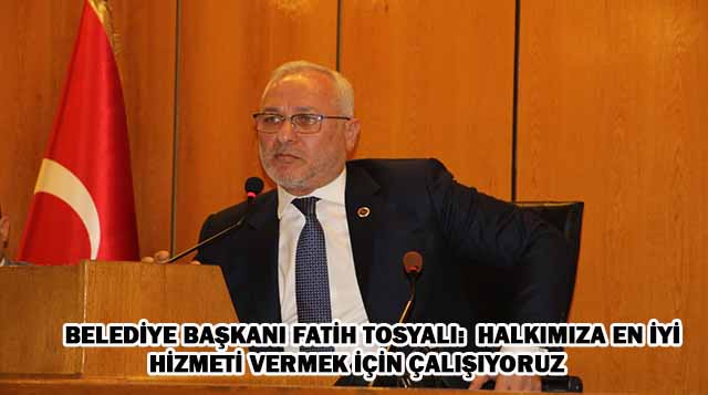 İSKENDERUN BELEDİYE BAŞKANI FATİH TOSYALI:  HALKIMIZA EN İYİ HİZMETİ VERMEK İÇİN ÇALIŞIYORUZ