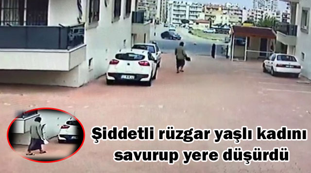 Şiddetli rüzgar yaşlı kadını savurup yere düşürdü