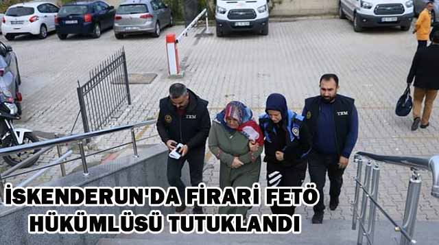 İskenderun’da firari FETÖ hükümlüsü tutuklandı