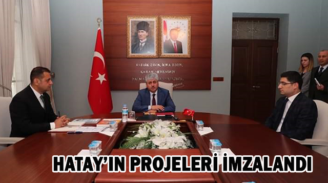 HATAY’IN PROJELERİ İMZALANDI