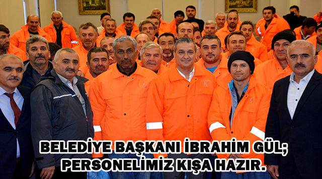 Belediye Başkanı İbrahim Gül; Personelimiz Kışa Hazır.