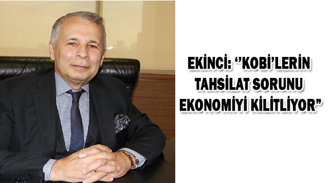 Ekinci: ‘’KOBİ’lerin Tahsilat Sorunu Ekonomiyi Kilitliyor”