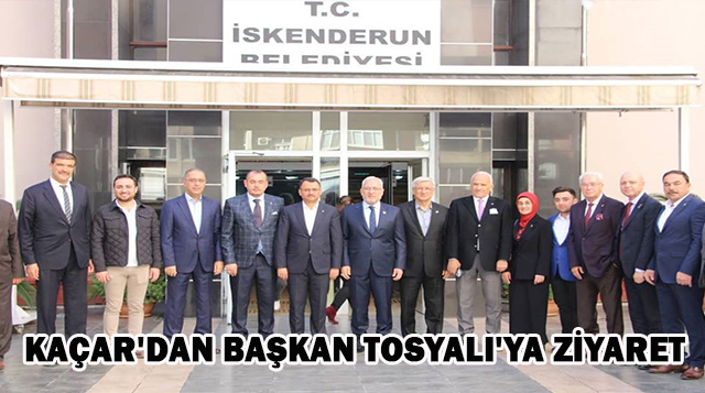 KAÇAR’DAN BAŞKAN TOSYALI’YA ZİYARET
