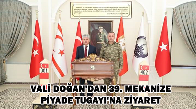 VALİ DOĞAN’DAN 39. MEKANİZE PİYADE TUGAYI’NA ZİYARET
