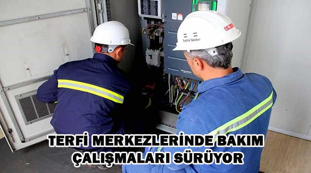 TERFİ MERKEZLERİNDE BAKIM ÇALIŞMALARI SÜRÜYOR