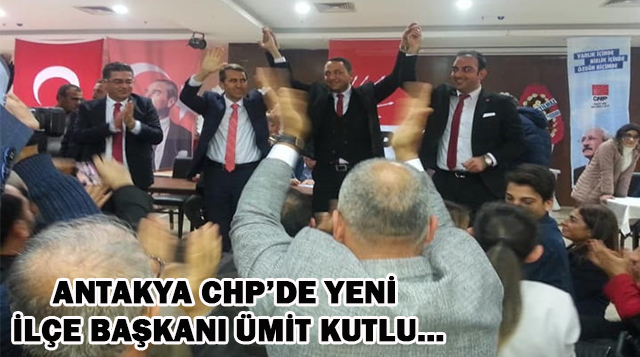 Antakya CHP’de yeni İlçe Başkanı ÜMİT KUTLU…
