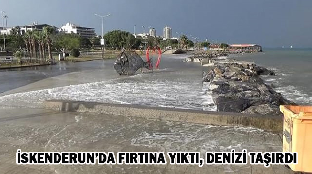 İskenderun’da fırtına yıktı, denizi taşırdı