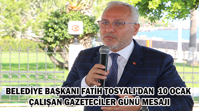 BELEDİYE BAŞKANI FATİH TOSYALI’DAN  10 OCAK ÇALIŞAN GAZETECİLER GÜNÜ MESAJI