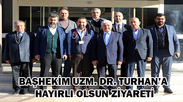 BAŞHEKİM UZM. DR. TURHAN’A HAYIRLI OLSUN ZİYARETİ