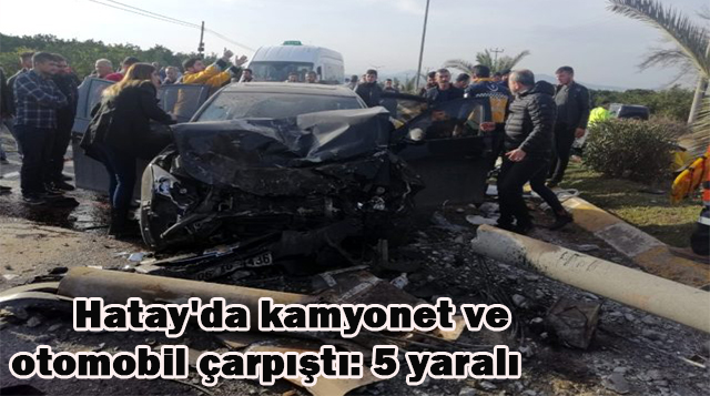 Hatay’da kamyonet ve otomobil çarpıştı: 5 yaralı