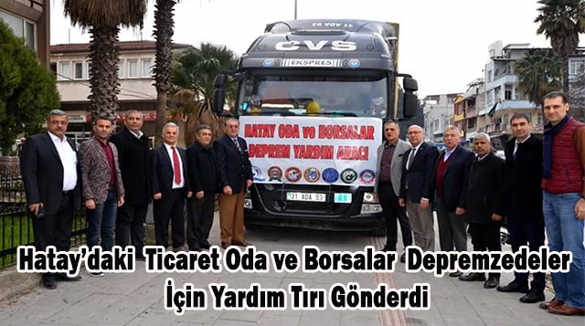 Hatay’daki  Ticaret Oda ve Borsalar  Depremzedeler İçin Yardım Tırı Gönderdi