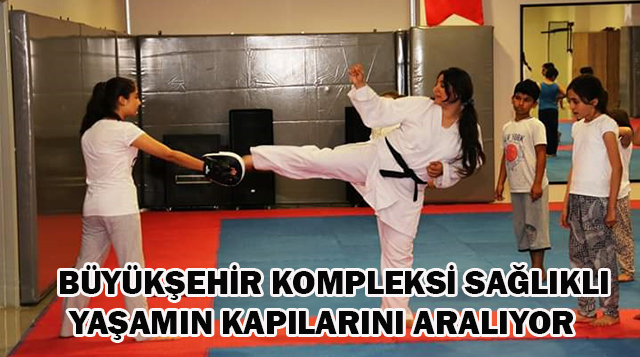 BÜYÜKŞEHİR KOMPLEKSİ SAĞLIKLI YAŞAMIN KAPILARINI ARALIYOR