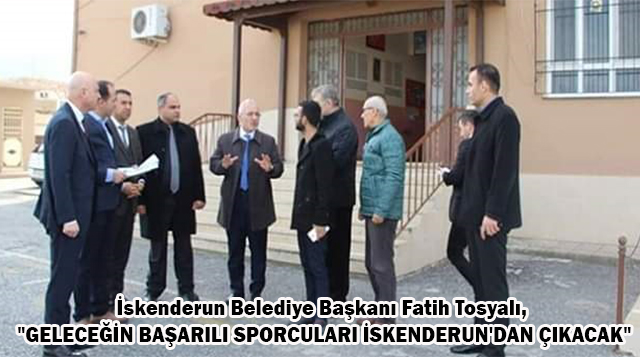 İskenderun Belediye Başkanı Fatih Tosyalı, “GELECEĞİN BAŞARILI SPORCULARI İSKENDERUN’DAN ÇIKACAK”
