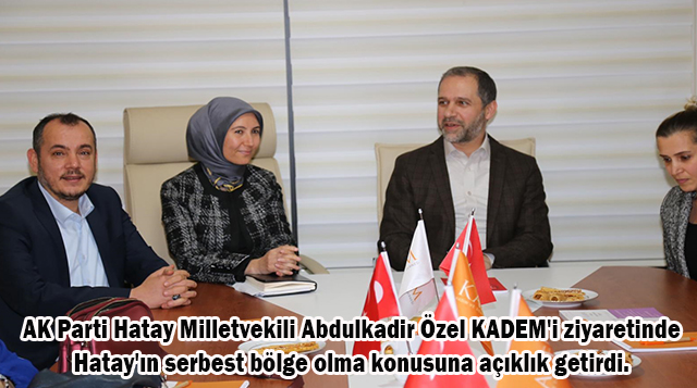 AK Parti Hatay Milletvekili Abdulkadir Özel KADEM’i ziyaretinde Hatay’ın serbest bölge olma konusuna açıklık getirdi.
