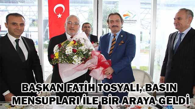BAŞKAN FATİH TOSYALI, BASIN MENSUPLARI İLE BİR ARAYA GELDİ
