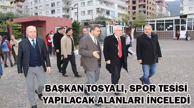 BAŞKAN TOSYALI, SPOR TESİSİ YAPILACAK ALANLARI İNCELEDİ