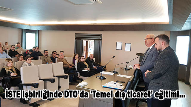 İSTE işbirliğinde DTO’da ‘Temel dış ticaret’ eğitimi…