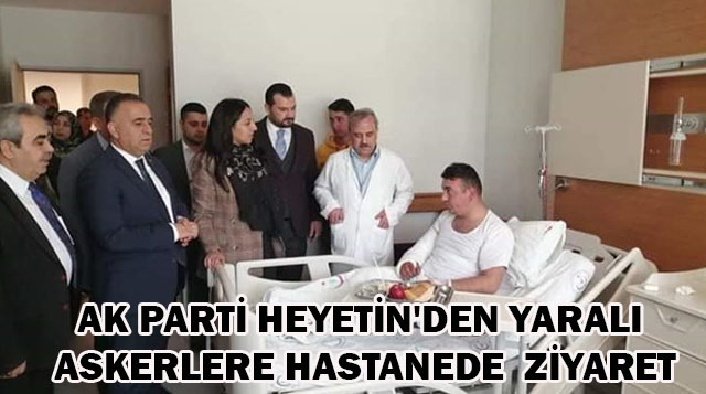 AK PARTİ HEYETİN’DEN YARALI ASKERLERE HASTANEDE  ZİYARET