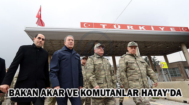 BAKAN AKAR VE KOMUTANLAR HATAY’DA