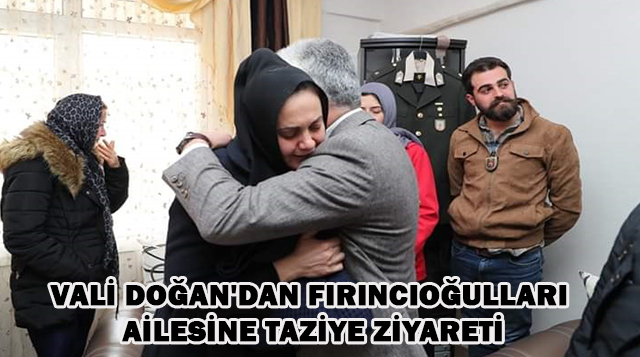 VALİ DOĞAN’DAN FIRINCIOĞULLARI AİLESİNE TAZİYE ZİYARETİ