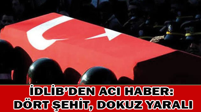 Son dakika… İdlib’de dört şehit, dokuz yaralı